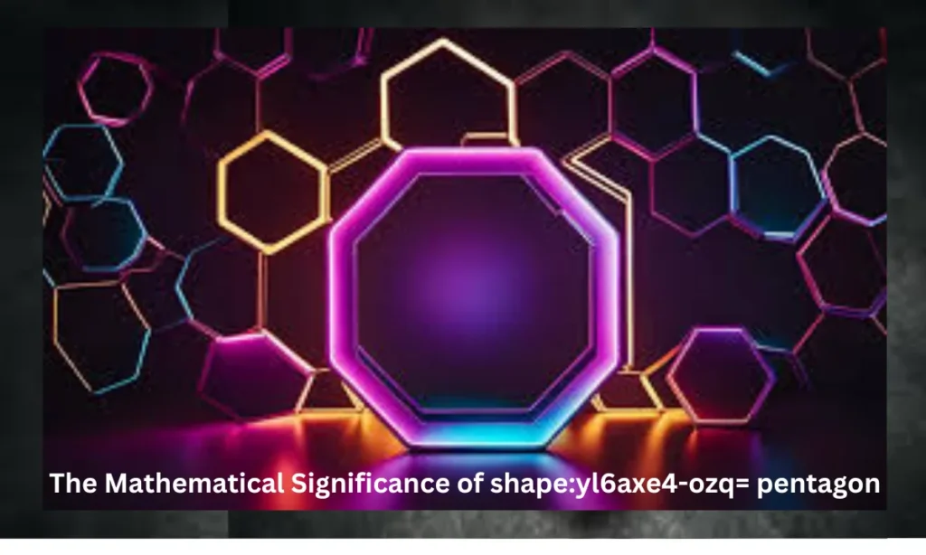 The Mathematical Significance of shape:yl6axe4-ozq= pentagon