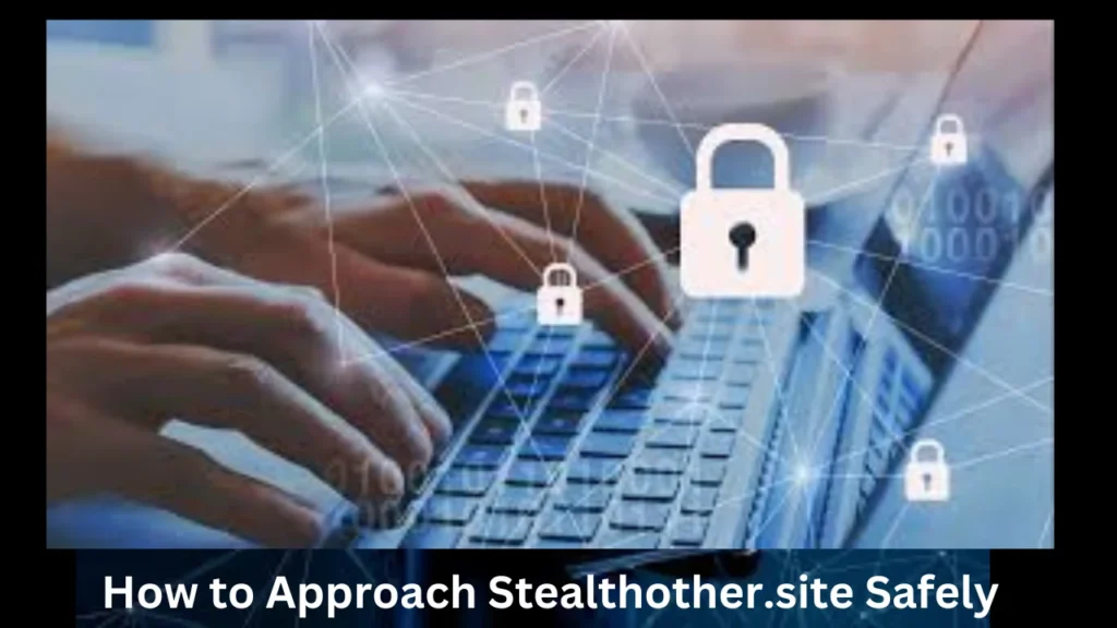 How to Approach Stealthother.site Safely