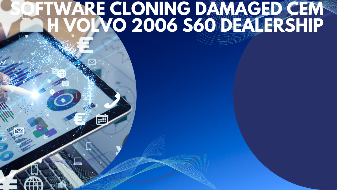 software cloning damaged cem h volvo 2006 s60 dealership